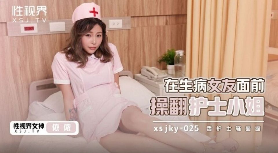 XSJKY-025 在生病女友面前操翻護士小姐